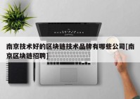 南京技术好的区块链技术品牌有哪些公司[南京区块链招聘]