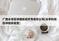 广西众享区块链投资开发有效公司[众享科技区块链实验室]