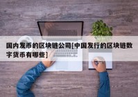 国内发币的区块链公司[中国发行的区块链数字货币有哪些]