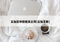 云加区块链相关公司[云加互联]