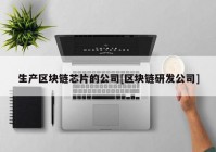 生产区块链芯片的公司[区块链研发公司]