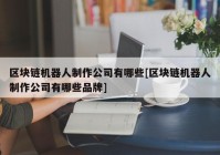 区块链机器人制作公司有哪些[区块链机器人制作公司有哪些品牌]