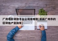 广州市区块链平台公司有哪些[目前广州市的区块链产业园有]