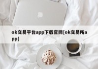 ok交易平台app下载官网[ok交易所app]